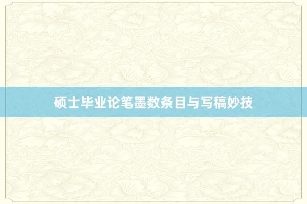 硕士毕业论笔墨数条目与写稿妙技
